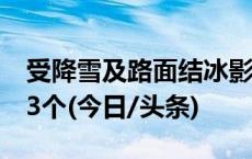 受降雪及路面结冰影响，全国多地封闭路段13个(今日/头条)