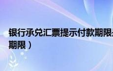 银行承兑汇票提示付款期限是多久（银行承兑汇票提示付款期限）
