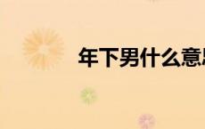 年下男什么意思啊（年下男）