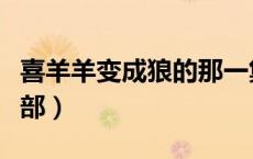 喜羊羊变成狼的那一集（喜羊羊变成狼是哪一部）