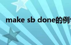 make sb done的例句（make sb done）