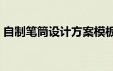 自制笔筒设计方案模板（自制笔筒设计方案）