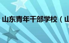 山东青年干部学校（山东青年干部学院官网）