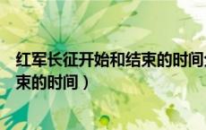红军长征开始和结束的时间分别是哪些（红军长征开始与结束的时间）