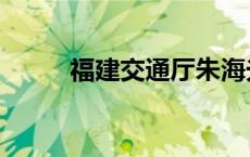 福建交通厅朱海光（福建交通厅）