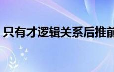 只有才逻辑关系后推前（只有才的逻辑关系）
