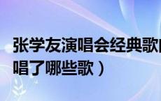 张学友演唱会经典歌曲（张学友西安演唱会上唱了哪些歌）