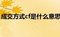 成交方式cf是什么意思（cfr是什么成交方式）