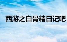 西游之白骨精日记吧（西游之白骨精日记）