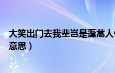 大笑出门去我辈岂是蓬蒿人什么意思（我辈岂是蓬蒿人什么意思）