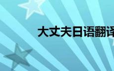 大丈夫日语翻译（大丈夫日语）