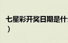 七星彩开奖日期是什么时候（七星彩开奖日期）