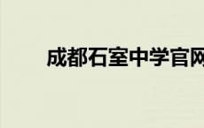 成都石室中学官网（成都四中官网）