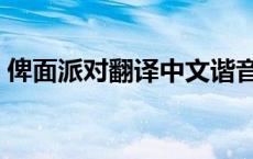 俾面派对翻译中文谐音（俾面派对什么意思）