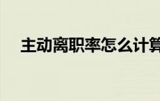 主动离职率怎么计算（离职率怎么计算）