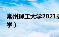 常州理工大学2021录取分数线（常州理工大学）
