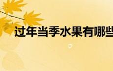 过年当季水果有哪些（当季水果有哪些）