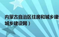 内蒙古自治区住房和城乡建设局官网（内蒙古自治区住房和城乡建设网）