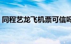 同程艺龙飞机票可信吗（同程艺龙官网机票）