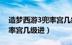 造梦西游3兜率宫几级打合适（造梦西游3兜率宫几级进）