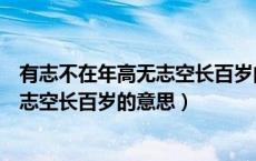 有志不在年高无志空长百岁的意思是什么（有志不在年高无志空长百岁的意思）