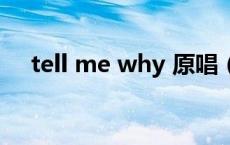 tell me why 原唱（tell me why原唱）