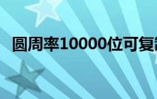 圆周率10000位可复制（圆周率10000位）