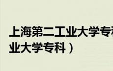 上海第二工业大学专科全国排名（上海第二工业大学专科）