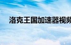 洛克王国加速器视频（洛克王国加速器）