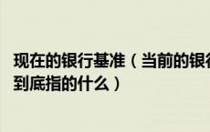 现在的银行基准（当前的银行基准利率是多少 这个基准利率到底指的什么）