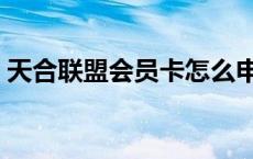 天合联盟会员卡怎么申请（天合联盟会员卡）