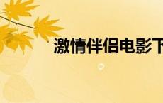 激情伴侣电影下载（激情伴侣）