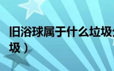 旧浴球属于什么垃圾分类（旧浴球属于什么垃圾）