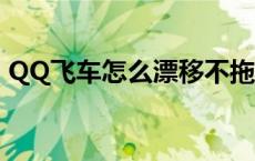 QQ飞车怎么漂移不拖漂（qq飞车怎么漂移）