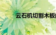 云石机切割木板的技巧（云石机）