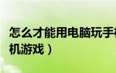 怎么才能用电脑玩手机游戏（怎样用电脑玩手机游戏）