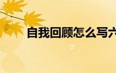 自我回顾怎么写六年级（自我回顾）