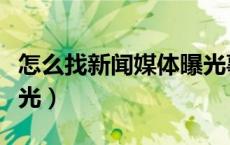 怎么找新闻媒体曝光事件（怎么找新闻媒体曝光）