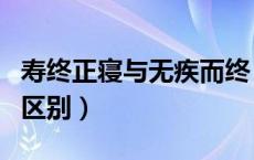 寿终正寝与无疾而终（寿终正寝和无疾而终的区别）