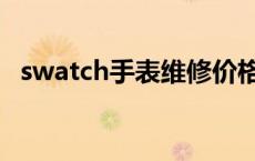 swatch手表维修价格（swatch手表维修）