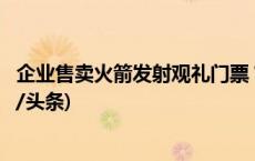 企业售卖火箭发射观礼门票？海南文昌官方：虚假宣传(今日/头条)