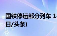 国铁停运部分列车 18省份190个路段封闭(今日/头条)