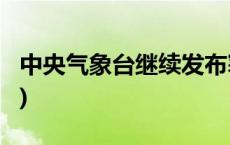 中央气象台继续发布寒潮橙色预警(今日/头条)