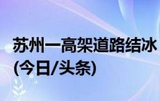 苏州一高架道路结冰，今晨发生多车相撞事故(今日/头条)