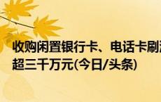 收购闲置银行卡、电话卡刷流水，上海一乡间“水房”洗钱超三千万元(今日/头条)
