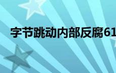 字节跳动内部反腐61人被辞退(今日/头条)