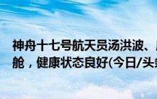 神舟十七号航天员汤洪波、唐胜杰、江新林全部安全顺利出舱，健康状态良好(今日/头条)