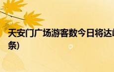 天安门广场游客数今日将达峰值 警方建议错峰前往(今日/头条)