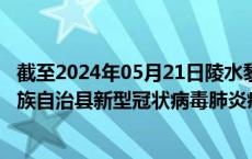截至2024年05月21日陵水黎族自治县疫情最新消息-陵水黎族自治县新型冠状病毒肺炎疫情最新情况