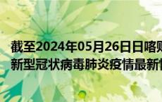 截至2024年05月26日日喀则地区疫情最新消息-日喀则地区新型冠状病毒肺炎疫情最新情况